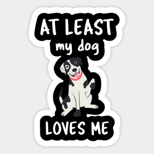 At Least My Dog Loves Me Sticker